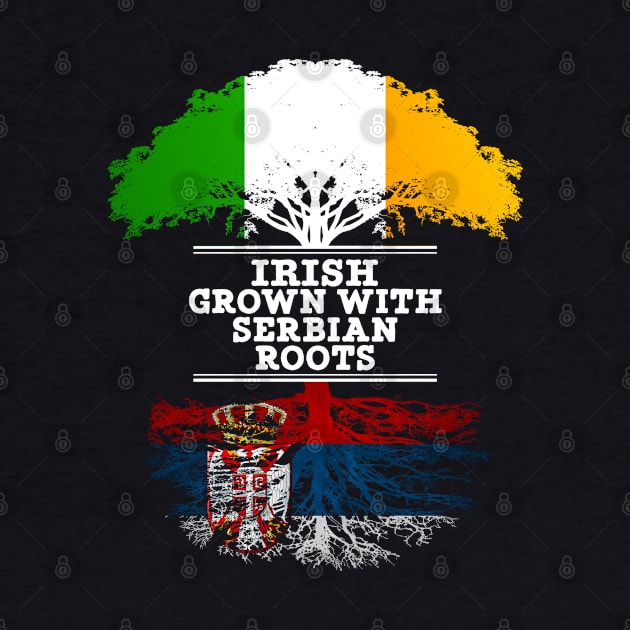 Irish Grown With Serbian Roots - Gift for Serbian With Roots From Serbia by Country Flags